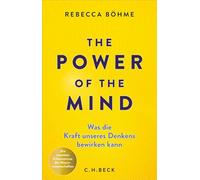 The Power of the Mind: Was die Kraft unseres Denkens bewirken kann. Die neuesten Erkenntnisse der Neurowissenschaften