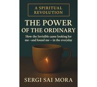 The Power of the Ordinary: Cracking Open the Divine in Daily Life: A Spiritual Memoir