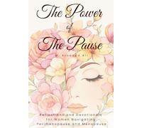 The Power of The Pause: Reflections and Devotionals for Women Navigating Perimenopause and Menopause