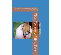 The Power of the Paw: How Dogs Transform Lives, Families, and Well-Being (Paws For Healing)