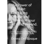 The Power of the Pivot: Embracing Change and Thriving in your 40's and Beyond.: A Bold Journey to Reinvent Yourself, Redefine Success, and Embrace Your Next Chapter. (The Empowered Chapters)