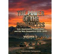 THE POWER OF THE POWERLESS VOLUME 1 The Architecture of Asymmetry and the Global Chessboard: Iran, Asymmetric Proliferation, and the New Geopolitics 2026-2030