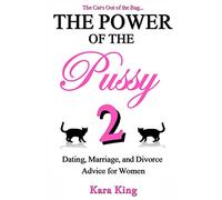 The Power of the Pussy Part Two: Dating, Marriage, and Divorce Advice for Women: 2 (Dating and Relationship Advice for Women - Get What You Want From Men: Love, Respect, Commitment, and More!)