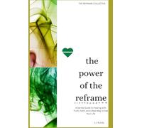 The Power of the Reframe: A Gentle Guide to Healing with Truth, Faith and a New Way to See Your Life