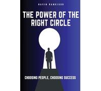 The Power Of The Right Circle: Choosing People, Choosing Success