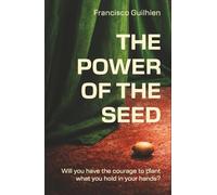 The Power Of The Seed: Will you have the courage to plant what you hold in your hands?
