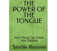 THE POWER OF THE TONGUE: How Words Can shape Your Destiny