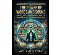 The Power of the Word: How to Create Your Life with What You Say (The Cosmic Law of the Word Encyclopedia: The Supreme Edifice for Human Existence)