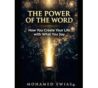 The Power of the Word: How You Create Your Life with What You Say (The Cosmic Law of the Word Encyclopedia: The Supreme Edifice for Human Existence)