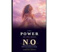 The Power of the Word No: A Heart-Led Guide to Saying No Without Guilt, Explanation or Apology (The High Vibe Living Series)