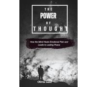 THE POWER OF THOUGHT: How the Mind Heals Emotional Pain and Leads to Lasting Peace