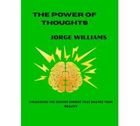 The Power of Thoughts: Unlocking the Hidden Energy that Shapes Your Reality