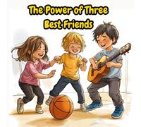 The Power of Three Best Friends: A Heartwarming Children’s Book About Friendship, Creativity, and Talents