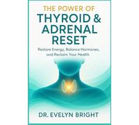 The Power of Thyroid & Adrenal Reset: Restore Energy, Balance Hormones, and Reclaim Your Health