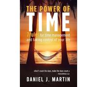 The power of time: 7 rules for time management and taking control of your life (The Power is Within You)