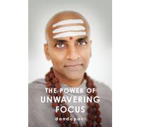 The Power of Unwavering Focus: Practical Tools to Heal the Mind, Restore Joy, and Direct Your Awareness to What Really Matters