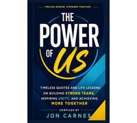 The Power of Us: Timeless Quotes and Life Lessons on Building Strong Teams, Inspiring Unity, and Achieving More Together (Leadership Mentoring and Training)