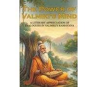 The Power of Valmiki’s Mind: A Literary appreciation of dialogues in Valmiki’s Ramayana