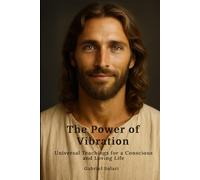 The Power of Vibration: Universal Teachings for a Conscious and Loving Life