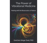 The Power of Vibrational Medicine: Healing with the Bioacoustics of Nature