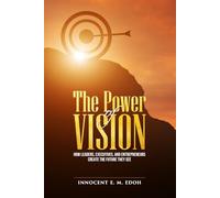 The Power of Vision: How Leaders, Executives, and Entrepreneurs Create the Future They See