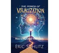 The Power of Visualization: How to Manifest Your Goals (Self-Improvement and Personal Development Series)