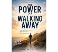 The Power of Walking Away: Heal from Emotional Pain, Narcissistic Abuse & Toxic Relationships (The Better Life Series)