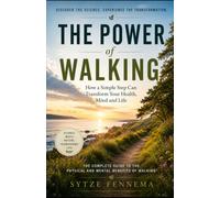 THE POWER OF WALKING: The Complete Guide to the Science of Walking, the Power of Nature, and the Path to a Healthier Body and a Stronger Mind