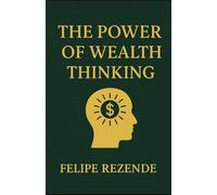 The Power of Wealth Thinking (Millionaire Mindset: The Pillars of Lasting Wealth)