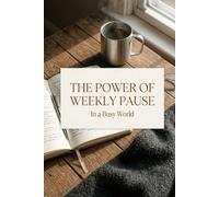 The Power of Weekly Pause in a Busy World: How a Weekly Pause Can Restore Clarity and Balance
