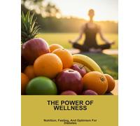 The Power Of Wellness: Nutrition, Fasting, And Optimism For Diabetes