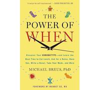 The Power of When: Discover Your Chronotype--And the Best Time to Eat Lunch, Ask for a Raise, Have Sex, Write a Novel, Take Your Meds, an
