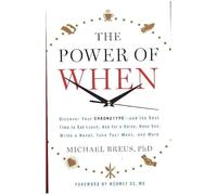 The Power of When: Discover Your Chronotype--And the Best Time to Eat Lunch, Ask for a Raise, Have Sex, Write a Novel, Take Your Meds, an