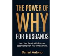 The Power of Why For Husbands: How to Lead Your Family with Purpose, Rediscover Your Mission, and Become the Man Your Wife Truly Admires