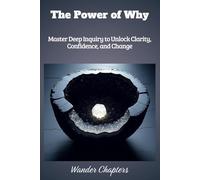 The Power of Why: Master Deep Inquiry to Unlock Clarity, Confidence, and Change