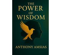 The Power Of Wisdom: The Power of Wisdom: The Quiet Strength That Brings Clarity, Peace, and Purpose to Life