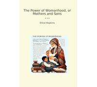 The Power of Womanhood, or Mothers and Sons (Classic Books)