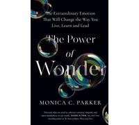 The Power of Wonder: The Extraordinary Emotion That Will Change the Way You Live, Learn and Lead