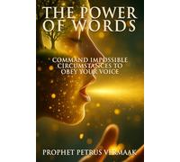The Power of Words: Command Impossible Circumstances to Obey Your Voice: 3 (Revelation 12:11 Trilogy)