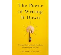The Power of Writing It Down: A Simple Habit to Unlock Your Brain and Reimagine Your Life