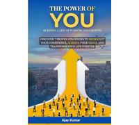 The Power of You: Building a Life of Purpose and Growth: Discover 7 Proven Strategies to Skyrocket Your Confidence, Achieve Your Goals, and Transform Your Life Forever