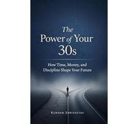 The Power of Your 30s: How Time, Money, and Discipline Shape Your Future