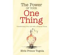 The Power of your One Thing: Transforming your Life with a Singular Focus