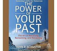 The Power of Your Past: The Art of Recalling, Reclaiming, and Recasting