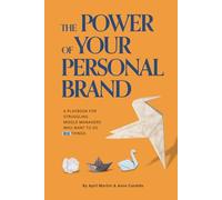 The Power of Your Personal Brand: A playbook for struggling middle managers who want to do big things