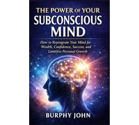 The Power of Your Subconscious Mind: How to Reprogram Your Mind for Wealth, Confidence, Success, and Limitless Personal Growth