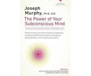 The Power of Your Subconscious Mind: There Are No Limits to the Prosperity, Happiness, and Peace of Mind You Can Achieve Simply by Using the Power of the Subconscious Mind, Updated