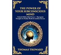 The Power of Your Subconscious Mind: Unleash Hidden Mind Forces - Reprogram Thoughts for Health, Wealth & Limitless Success (Library of Alexandria)