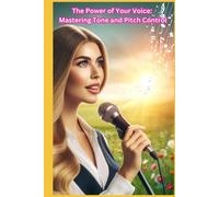 The Power of Your Voice: Mastering Tone and Pitch Control: Mastering Tone and Pitch Control