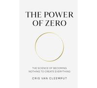The Power of Zero: The Science of Becoming Nothing to Create Everything (The Full Cup Revolution - The Zero-Point Leadership Trilogy)